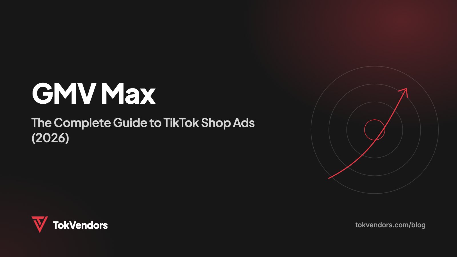 GMV Max: The Complete Guide to TikTok Shop Ads (2026)
