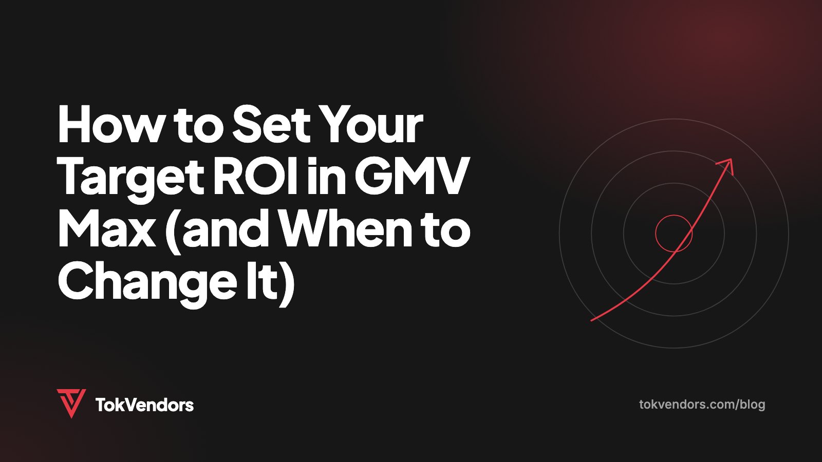How to Set Your Target ROI in GMV Max (and When to Change It)