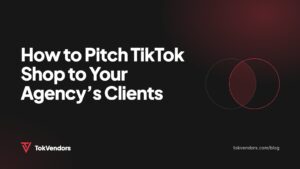 How to Pitch TikTok Shop to Your Agency’s Clients