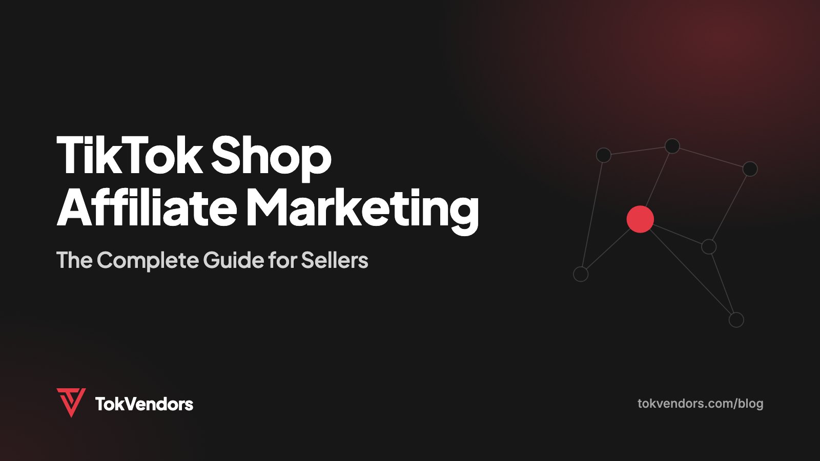 TikTok Shop Affiliate Marketing: The Complete Guide for Sellers