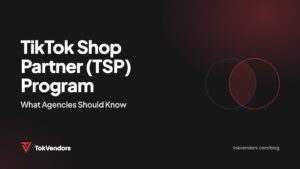 TikTok Shop Partner (TSP) Program: What Agencies Should Know