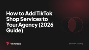 How to Add TikTok Shop Services to Your Agency (2026 Guide)