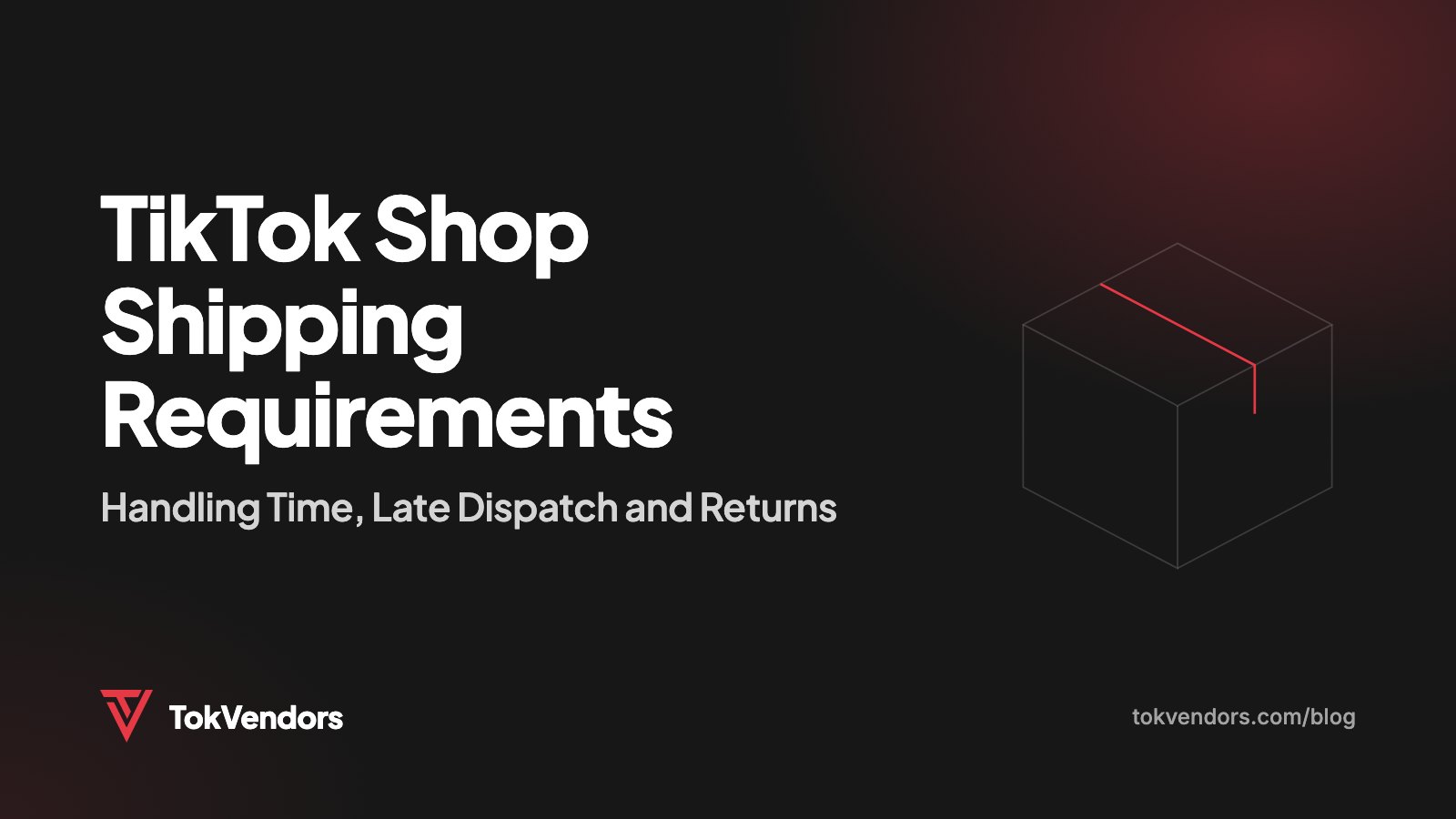 TikTok Shop Shipping Requirements: Handling Time, Late Dispatch and Returns