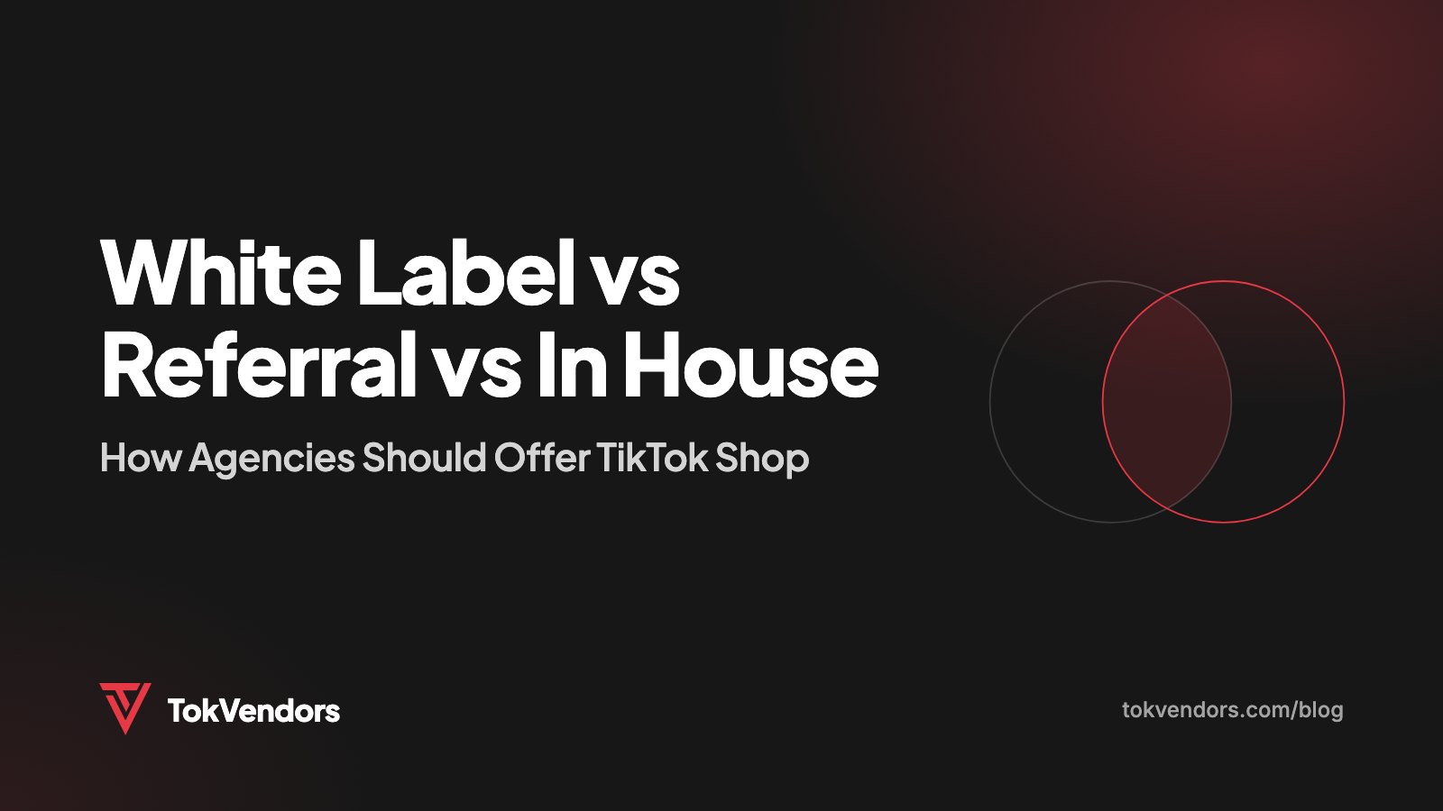 White Label vs Referral vs In House: How Agencies Should Offer TikTok Shop